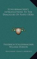 Schleiermacher's Introductions to the Dialogues of Plato (1836) di Friedrich Schleiermacher edito da Kessinger Publishing
