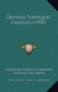Oeuvres Poetiques Choisies (1905) di Theodore Agrippa D'Aubigne edito da Kessinger Publishing