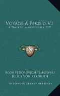 Voyage a Peking V1: A Travers La Mongolie (1827) di Egor Fedorovich Timkovski edito da Kessinger Publishing