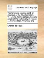 The Fortunate Country Maid: Or, Memoirs Of The Marchioness L---- V----, Who, From A Cottage, Became A Lady Of The First Quality In France, ... A New E di Charles de Fieux edito da Gale Ecco, Print Editions