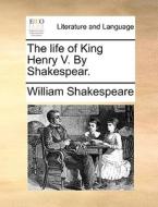 The Life Of King Henry V. By Shakespear. di William Shakespeare edito da Gale Ecco, Print Editions