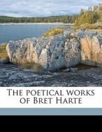 The Poetical Works Of Bret Harte di Bret Harte edito da Nabu Press