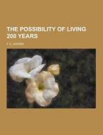 The Possibility Of Living 200 Years di F C Havens edito da Theclassics.us
