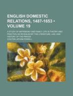 English Domestic Relations, 1487-1653 (volume 19); A Study Of Matrimony And Family Life In Theory And Practice As Revealed By The Literature, Law, And di Chilton Latham Powell edito da General Books Llc