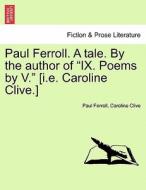 Paul Ferroll. A tale. By the author of "IX. Poems by V." [i.e. Caroline Clive.] di Paul Ferroll, Caroline Clive edito da British Library, Historical Print Editions
