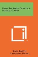 How to Serve God in a Marxist Land di Karl Barth, Johannes Hamel edito da Literary Licensing, LLC