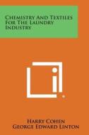 Chemistry and Textiles for the Laundry Industry di Harry Cohen, George Edward Linton edito da Literary Licensing, LLC