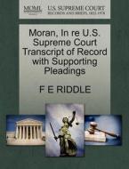 Moran, In Re U.s. Supreme Court Transcript Of Record With Supporting Pleadings di F E Riddle edito da Gale Ecco, U.s. Supreme Court Records