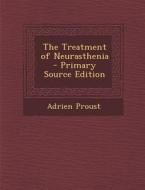 Treatment of Neurasthenia di Adrien Proust edito da Nabu Press