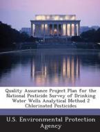 Quality Assurance Project Plan For The National Pesticide Survey Of Drinking Water Wells Analytical Method 2 Chlorinated Pesticides edito da Bibliogov