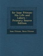 Sir Isaac Pitman: His Life and Labors di Isaac Pitman, Benn Pitman edito da Nabu Press