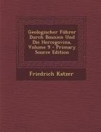 Geologischer Fuhrer Durch Bosnien Und Die Hercegovina, Volume 9 di Friedrich Katzer edito da Nabu Press