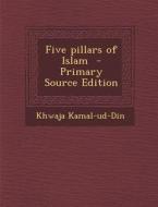 Five Pillars of Islam - Primary Source Edition di Khwaja Kamal-Ud-Din edito da Nabu Press