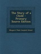 The Story of a Child di Margaret Wade Campbell Deland edito da Nabu Press