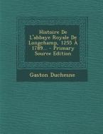 Histoire de L'Abbaye Royale de Longchamp, 1255 a 1789... di Gaston Duchesne edito da Nabu Press