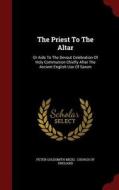 The Priest To The Altar di Peter Goldsmith Medd edito da Andesite Press