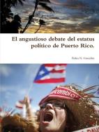 El angustioso debate del estatus político de Puerto Rico. di Pedro N. González edito da Lulu.com