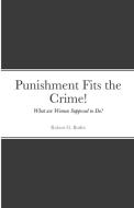 Punishment Fits the Crime! di Robert Butler edito da Lulu.com