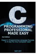C Programming Professional Made Easy di Sam Key edito da Lulu.com