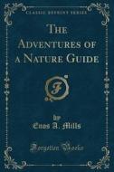 The Adventures Of A Nature Guide (classic Reprint) di Enos a Mills edito da Forgotten Books
