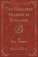 The Greatest Heiress In England, Vol. 2 Of 3 (classic Reprint) di Mrs Oliphant edito da Forgotten Books
