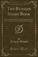 The Russian Story Book di Mallilnckrodt Research Professor of Physics Richard Wilson edito da Forgotten Books