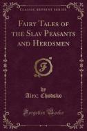 Fairy Tales Of The Slav Peasants And Herdsmen (classic Reprint) di Alex Chodsko edito da Forgotten Books