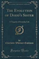The Evolution Of Dodd's Sister di Charlotte Whitney Eastman edito da Forgotten Books