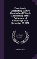 Exercises In Celebrating The Two Hundred And Fiftieth Anniversary Of The Settlement Of Cambridge, Held December 28, 1880 di Cambridge Cambridge edito da Palala Press