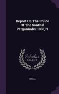 Report On The Police Of The Sonthal Pergunnahs, 1868,71 edito da Palala Press