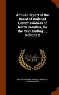 Annual Report Of The Board Of Railroad Commissioners Of North Carolina, For The Year Ending ..., Volume 2 edito da Arkose Press