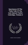Specimens Of The Table Talk Of The Late Samuel Taylor Coleridge, Volume 2 di Samuel Taylor Coleridge edito da Palala Press