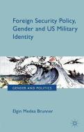 Foreign Security Policy, Gender, and US Military Identity di E. Brunner edito da Palgrave Macmillan UK