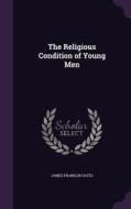 The Religious Condition Of Young Men di James Franklin Oates edito da Palala Press