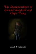 The Disappearance of Stewart Randolff and Other Tales di Jared Criswell edito da Lulu.com