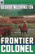 George Washington: Frontier Colonel di Sterling North edito da Sterling Publishing (NY)