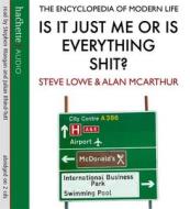 Is It Just Me Or Is Everything Shit? di Steve Lowe, Alan McArthur edito da Little, Brown Book Group