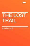 The Lost Trail di Edward S. Ellis edito da HardPress Publishing