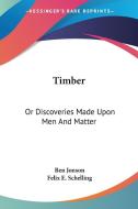 Timber: Or Discoveries Made Upon Men and Matter di Ben Jonson edito da Kessinger Publishing