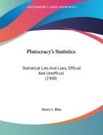 Plutocracy's Statistics: Statistical Lies and Liars, Official and Unofficial (1900) di Henry L. Bliss edito da Kessinger Publishing