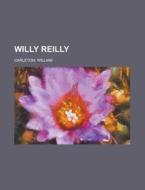 Willy Reilly di William Carleton edito da Rarebooksclub.com