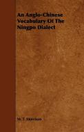 An Anglo-Chinese Vocabulary Of The Ningpo Dialect di W. T. Morrison edito da Mcmaster Press