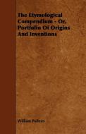 The Etymological Compendium - Or, Portfolio of Origins and Inventions di William Pulleyn edito da Wolfenden Press