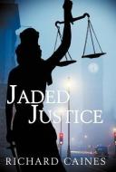 Jaded Justice di Richard Caines edito da AUTHORHOUSE