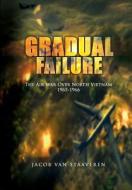 Gradual Failure: The Air War Over North Vietnam 1965-1966 di Jacob Van Staaveren, United States Air Force edito da Createspace