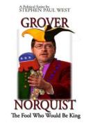 Grover Norquist the Fool Who Would Be King: Rise of a GOP Dictator di Stephen Paul West edito da Createspace