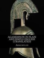 Agamemnon in Plain and Simple English (Translated) di Aeschylus edito da Createspace