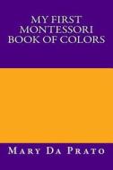 My First Montessori Book of Colors di Mary Da Prato edito da Createspace