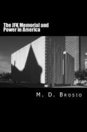 The JFK Memorial and Power in America: Renowned Architect Philip Johnson's Enigmatic Memorial to JFK, in Dallas, Texas, Steeped in Controversy, Brings di M. D. Brosio edito da Createspace