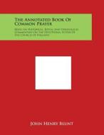 The Annotated Book of Common Prayer: Being an Historical, Ritual and Theological Commentary on the Devotional System of the Church of England edito da Literary Licensing, LLC